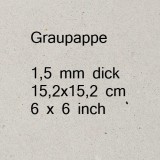 Graupappe 1,5 mm - 15,2 x 15,2 cm Graupappe 1,5 mm - 15,2 x 15,2 cm